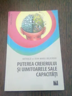 PUTEREA CREIERULUI SI UIMITOARELE SALE CAPACITATI - NATHALIE SI JEAN MARIE DELECROIX