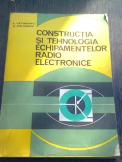 CONSTRUCTIA SI TEHNOLOGIA ECHIPAMENTELOR RADIOELECTRONICE - V. CATUNEANU