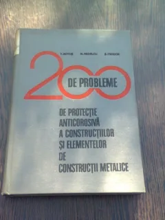 200 DE PROBLEME DE PROTECTIE ANTICOROZIVA A CONSTRUCTIILOR SI ELEMENTELOR DE CONSTRUCTII METALICE - T. BOTOS