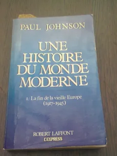 UNE HISTOIRE DU MONDE MODERNE. La Fin De La Vieille Europe. 1917-1945 - PAUL JOHNSON  VOL.I  (CARTE IN LIMBA FRANCEZA)