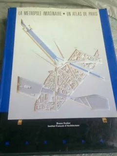 LA METROPOLE IMAGINAIRE. UN ATLAS DE PARIS - BRUNO FORTIER  (CARTE IN LIMBA FRANCEZA. ARHITECTURA URBANISTICA)