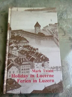 HOLIDAY IN LUCERNE. FERIEN IN LUZERN - MARK TWAIN  (EDITIE BILINGVA)
