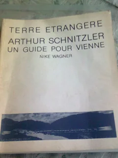 TERRE ETRANGERE. ARTHUR SCHNITZLER. UN GUIDE POUR VIENNE - NIKE WAGNER  (CARTE IN LIMBA FRANCEZA)