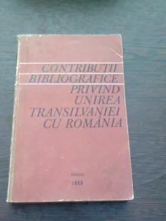 CONTRIBUTII BIBLIOGRAFICE PRIVIND UNIREA TRANSILVANIEI CU ROMANIA