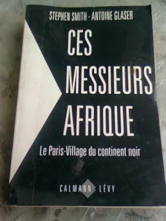 CES MESSIEURS AFRIQUE. LE PARIS VILLAGE DU CONTINENT NOIR - STEPHEN SMITH  (CARTE IN LIMBA FRANCEZA)