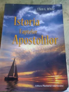 ISTORIA FAPTELOR APOSTOLILOR - ELLEN G. WHITE