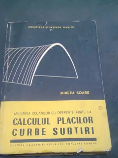 APLICAREA ECUATIILOR CU DIFERENTE FINITE LA CALCULUL PLACILOR CURBE SUBTIRI - MIRCEA SOARE