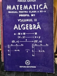 MATEMATICA MANUAL PENTRU CLASA A XII A, PROFIL M1, ELEMENTE DE ALGEBRA -MIRCEA GANGA  VOL.II