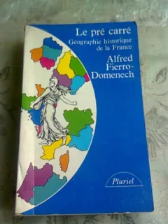 LE PRE CARRE, GEOGRAPHIE HISTORIQUE DE LA FRANCE - ALFRED FIERRO DOMENECH  (CARTE IN LIMBA FRANCEZA)