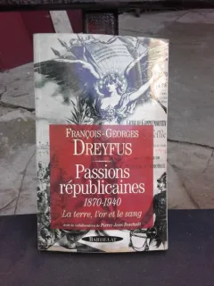 PASSIONS REPUBLICAINES 1870-1940, LA TERRE, L'OR ET LE SANG - FRANCOIS GEORGES DREYFUS  (CARTE IN LIMBA FRANCEZA)