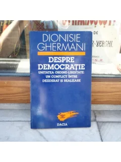 Despre democratie Unitate-ordine-unitate Un conflict intre deziderat si realitate , Dionisie Ghermani