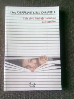 CELE CINCI LIMBAJE DE IUBIRE ALE COPIILOR - GARY CHAPMAN