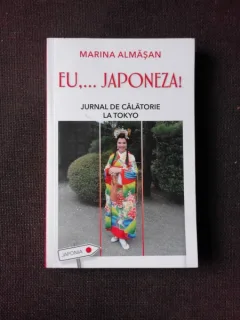 EU, JAPONEZA, JURNAL DE CALATORIE LA TOKYO - MARINA ALMASAN  (CU DEDICATIA AUTOAREI)