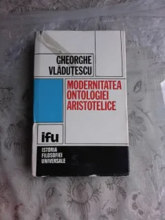 MODERNITATEA ONTOLOGIEI ARISTOTELICE - GHEORGHE VLADUTESCU