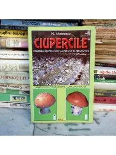 Ciupercile - cultura ciupercilor Agaricus si Pleutorus , N. Mateescu , 2000
