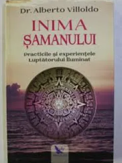 INIMA SAMANULUI, PRACTICILE SI EXPERIENTELE LUPTATORULUI ILUMINAT - ALBERTO VILLOLDO
