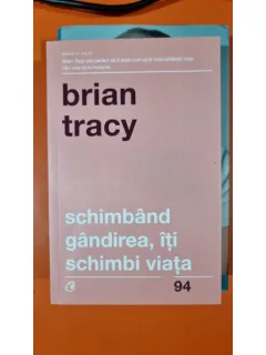 SCHIMBAND GANDIREA , ITI SCHIMBI VIATA ED. A - IV - A REVIZUITA DE BRIAN TRACY , 2017