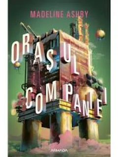 ORASUL COMPANIEI - MADELINE ASHBY
