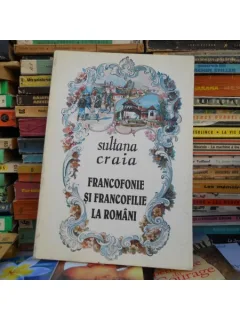 Francofonie si francofilie la romani , Sultana Craia