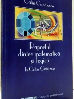 RAPORTUL DINTRE MATEMATICA SI LOGICA LA OCTAV ONICESCU - CALIN CANDIESCU