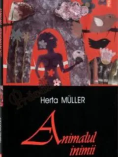 HERTA MULLER - ANIMALUL INIMII
