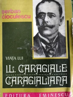 VIATA LUI I.L. CARAGIALE, SERBAN CIOCULESCU