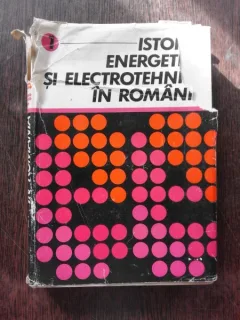 ISTORIA ENERGETICII SI ELECTRIOTEHNICII IN ROMANIA - CONSTANTIN DINCULESCU  VOL.I