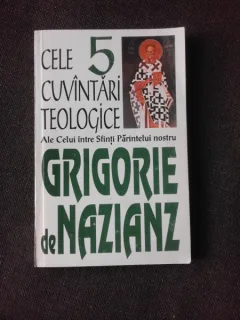 CELE 5 CUVANTARI TEOLOGICE ALE CELUI INTRE SFINTI PARINTELUI NOSTRU GRIGORIE DE NAZIANZ