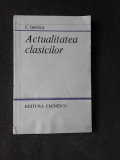 ACTUALITATEA CLASICILOR - Z. ORNEA  (CU DEDICATIA AUTORULUI)