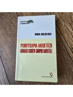 PSIHOTERAPIA ANXIETATII, ABORDARI COGNITIV COMPORTAMENTALE - IRINA HOLDEVICI
