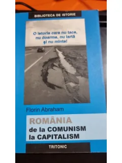 ROMANIA DE LA COMUNISM LA CAPITALISM - FLORIN ABRAHAM