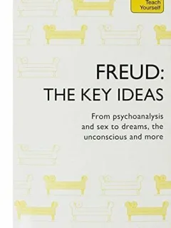 FREUD, THE KEY IDEAS, FROM PSYCHOANALYSIS AND SEX TO DREAMS, THE UNCONSCOUS AND MORE    (CARTE IN LIMBA ENGLEZA)