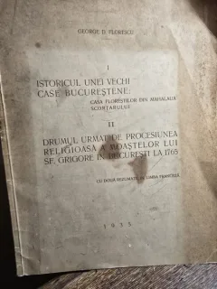 ISTORICUL UNEI VECHI CASE BUCURESTENE SI DRUMUL URMAT DE PROCESIUNEA RELIGIOASA A MOASTELOR  LUI SF. GRIGORE IN BUCURESTI 1765 - GEORGE D. FLORESCU (cu dedicatie de la autor)