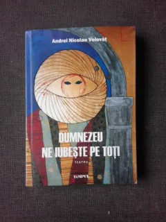DUMNEZEU NE IUBESTE PE TOTI, TEATRU - ANDREI NICOLAU VOLOVAT  (CU DEDICATIA AUTORULUI)
