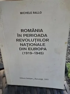 ROMANIA IN PERIOADA REVOLUTIILOR NATIONALE DIN EUROPA 1919-1945 - MICHELE RALLO