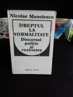 Dreptul la normalitate - Discursul politic si realitatea - Nicolae Manolescu