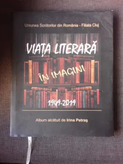 VIATA LITERARA IN IMAGINI 1949-2019 - ALBUM ALCATUIT DE IRINA PETRAS
