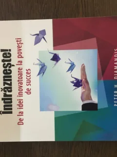 Indrazneste! De la idei inovatoare la povesti de succes - Peter H. Diamandis, Steven Kotler