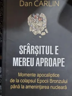 Sfarsitul e mereu aproape. Momente apocaliptice de la colapsul Epocii Bronzului pana la amenintarea nucleara - Dan Carlin