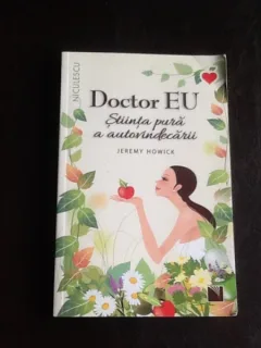 Doctor EU. Stiinta pura a autovindecarii - Jeremy Howick