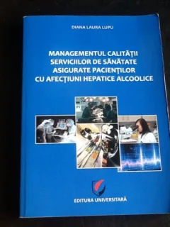 Managementul calitatii serviciilor de sanatate asigurate pacientilor cu afectiuni hepatice alcoolice - Diana Laura Lupu