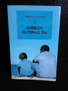 Vorbeste cu copilul tau - Gabriela Ciucurovschi