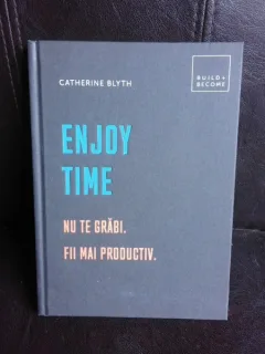 Enjoy time, nu te grabi, fii mai productiv - Catherine Blyth