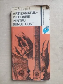 Artizanatul, pledoarie pentru bunul gust - Ion N. Susala