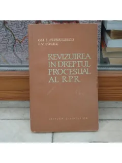 Reviziuirea in Dreptul Procesual al R.P.R. , Gh. I. Chivulescu, I. V. Socec