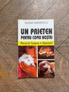 Ileana Andreescu - Un prieten pentru copiii nostri. Porcul de guineea. Hamsterii