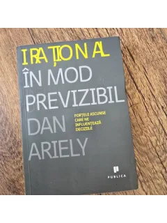 Dan Ariely - Irational in mod previzibil (fortele ascunse care ne influenteaza deciziile)
