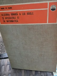 Raoul de Palma - Algebra binara a lui Boole si aplicatiile ei in informatica