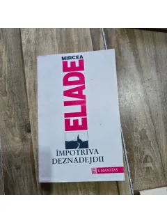 MIRCEA ELIADE - IMPOTRIVA DEZNADEJDII {HUMANITAS 1992, 270 PAG}