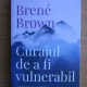 Brene Brown - Curajul de a fi vulnerabil